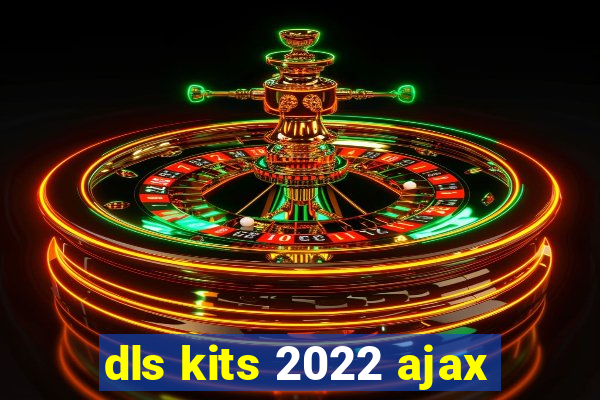 dls kits 2022 ajax